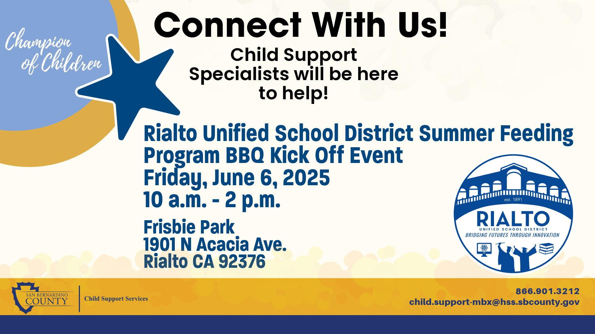 Rialto Unified School District Summer Feeding Program BBQ Kick Off Event. It invites families to connect with child support specialists for assistance. The event takes place Friday, June 6, 2025, from 10 a.m. to 2 p.m. at Frisbie Park, 1901 N Acacia Ave, Rialto, CA 92376. Logos for San Bernardino County Child Support Services and Rialto Unified School District are included. Contact information: 866.901.3212 and child.support-mbx@hss.sbcounty.gov. The flyer features bold blue and gold graphics and the phrase "Champion of Children.